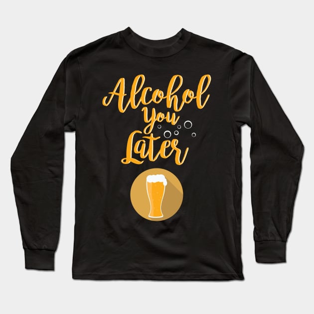 Alcohol You Later Funny I'll Call You Later Long Sleeve T-Shirt by GDLife